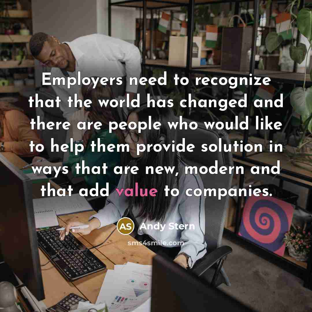 “Employers need to recognize that the world has changed and…” quote by Andy Stern