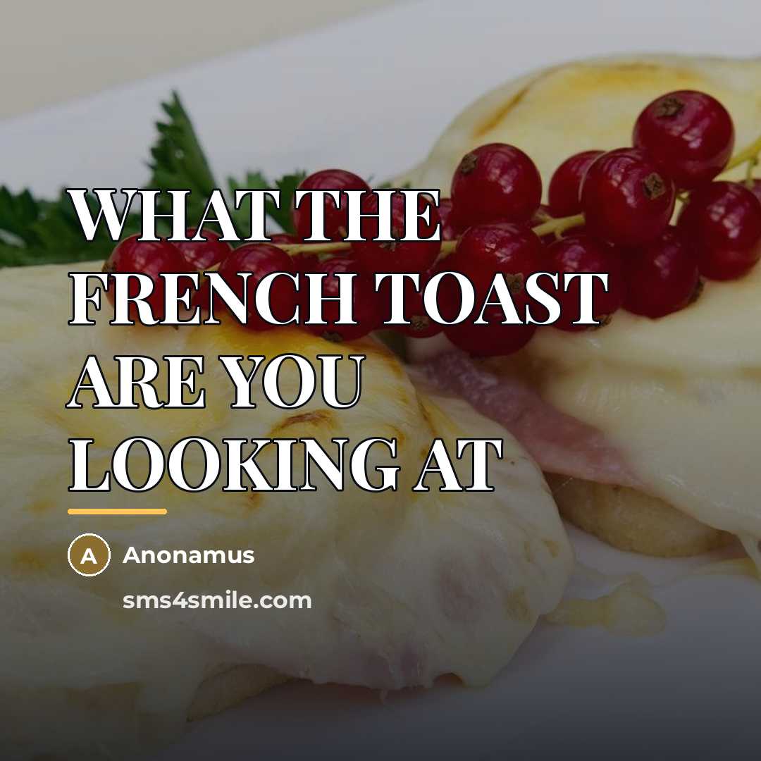 “WHAT THE FRENCH TOAST ARE YOU LOOKING AT…” quote by Anonamus
