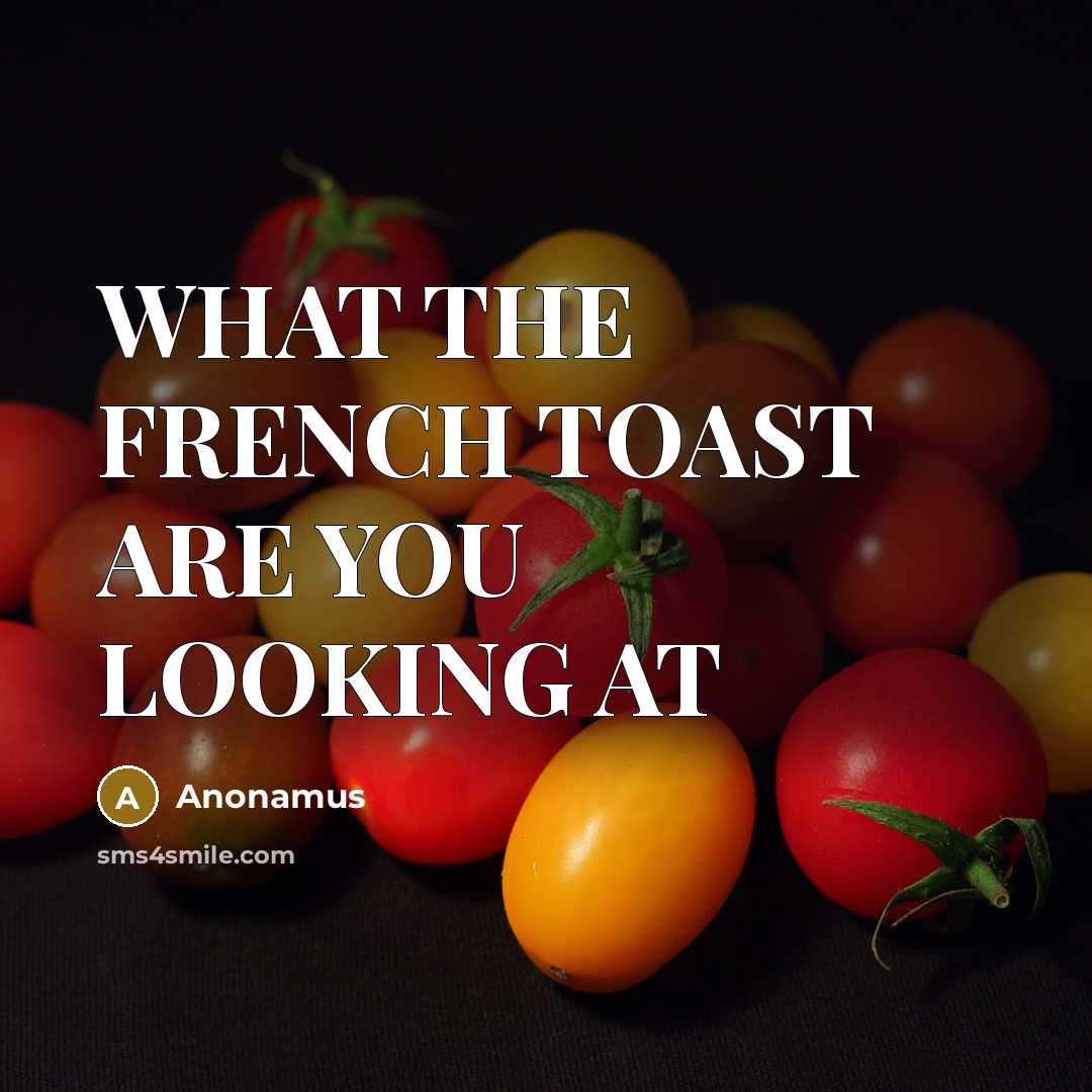 “WHAT THE FRENCH TOAST ARE YOU LOOKING AT” quote by Anonamus