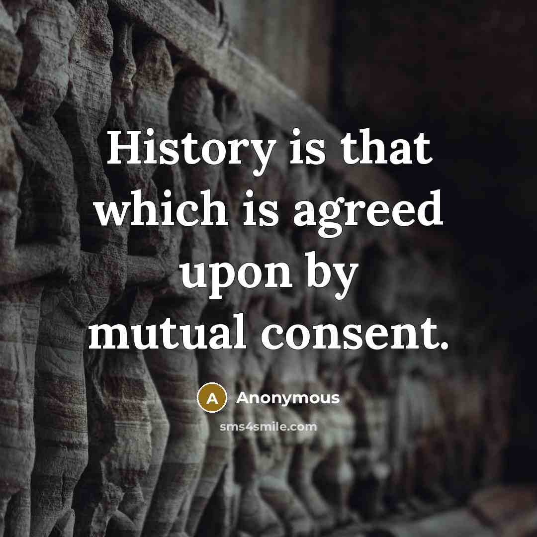 “History is that which is agreed upon by mutual consent.” quote by Anonymous