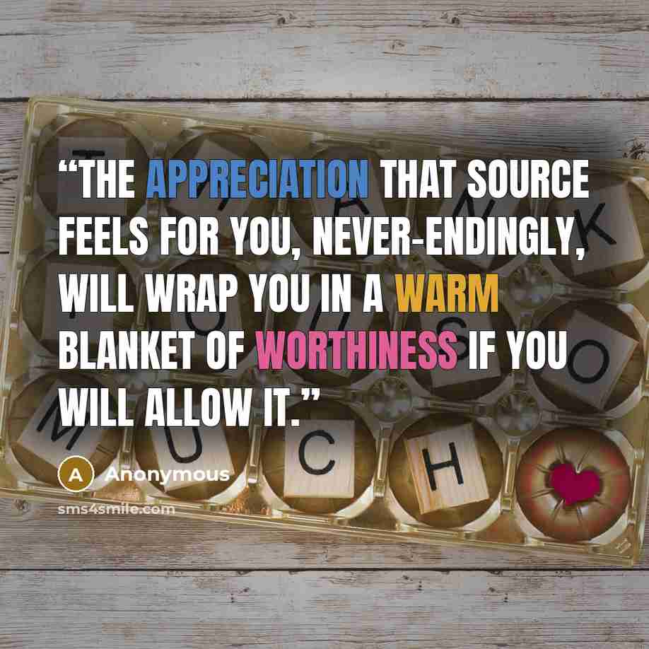 “The appreciation that Source feels for you, never-endingly, will wrap you in a warm blanket of worthiness if you will allow it.” quote by Anonymous