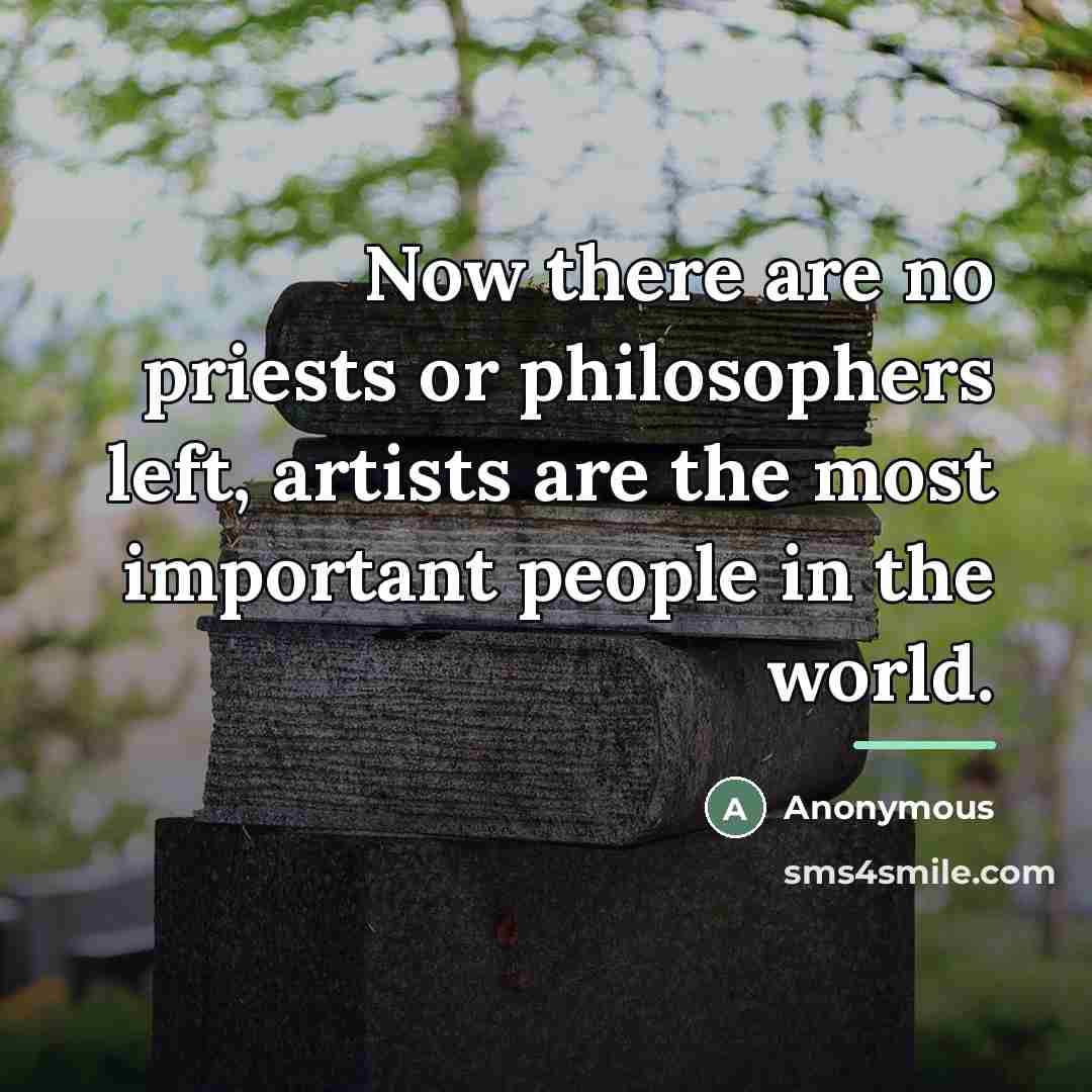 “Now there are no priests or philosophers left, artists are…” quote by Anonymous