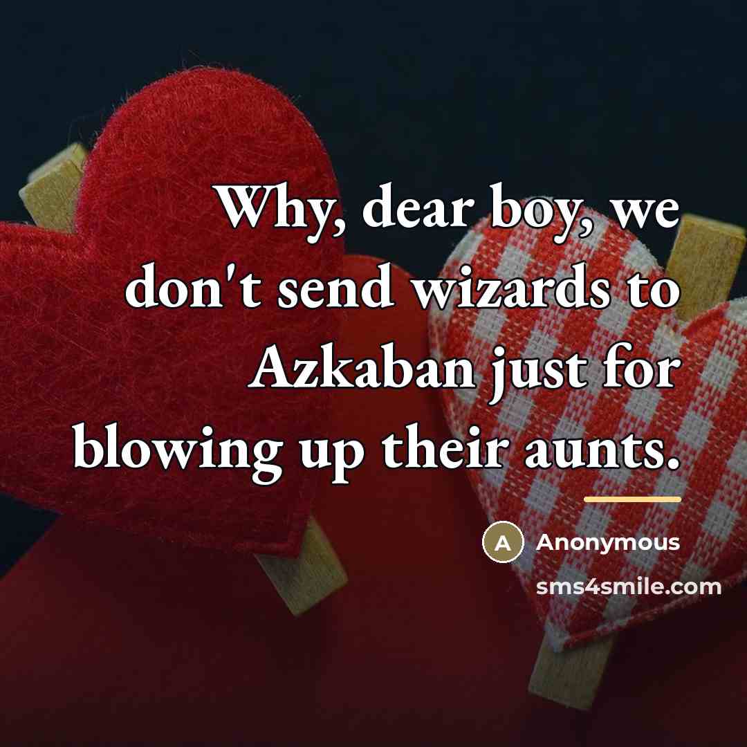 “Why, dear boy, we don't send wizards to Azkaban just…” quote by Anonymous
