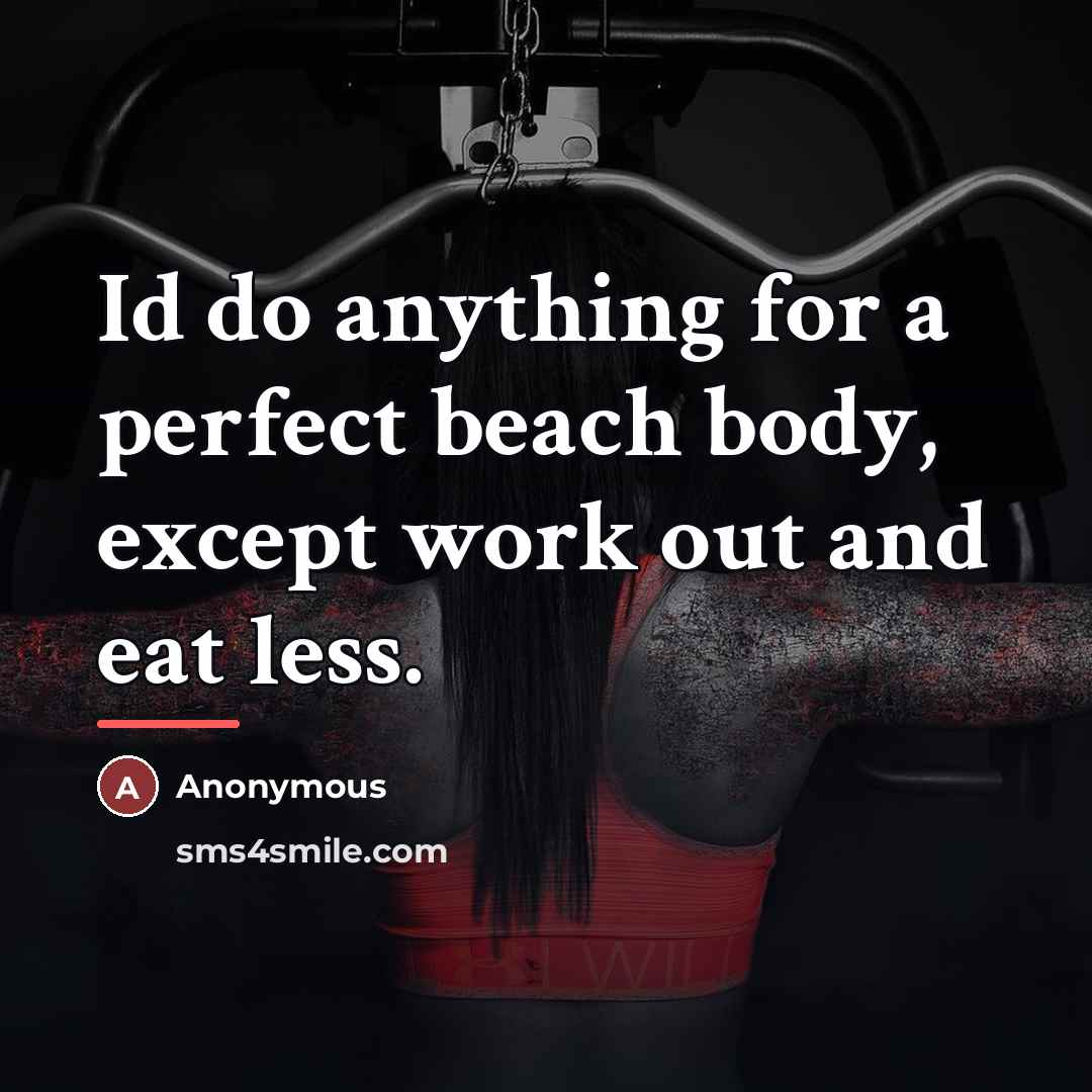 “Id do anything for a perfect beach body, except work…” quote by Anonymous