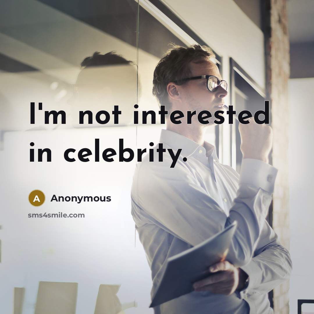 “I'm not interested in celebrity.…” quote by Anonymous
