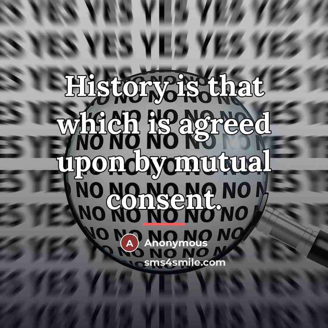 “History is that which is agreed upon by mutual consent.…” quote by Anonymous