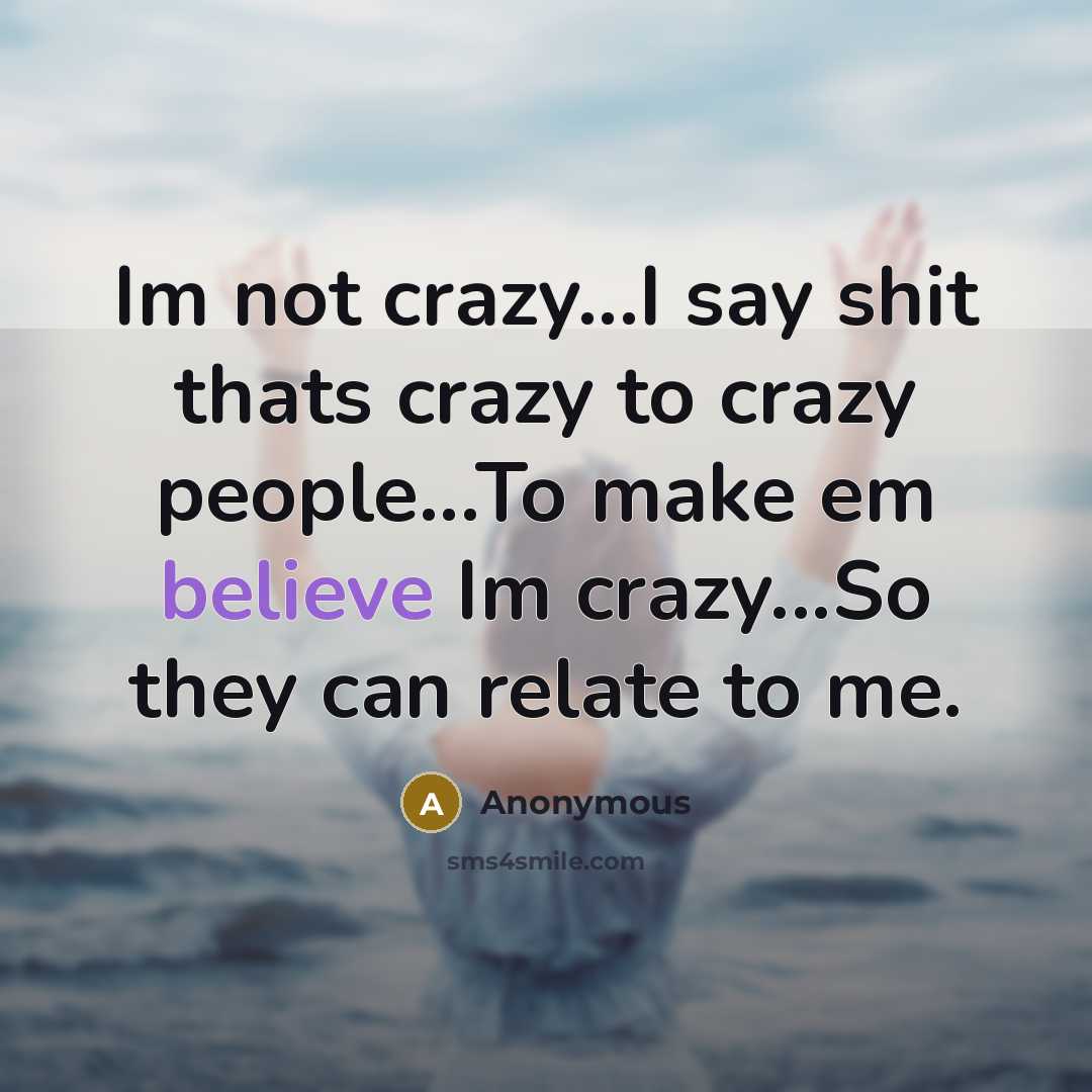 “Im not crazy...I say shit thats crazy to crazy people...To…” quote by Anonymous