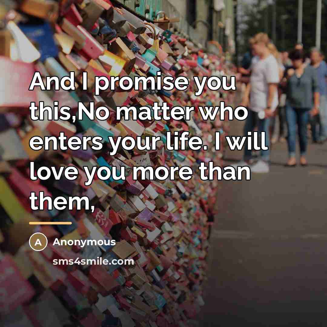 “And I promise you this,No matter who enters your life.…” quote by Anonymous