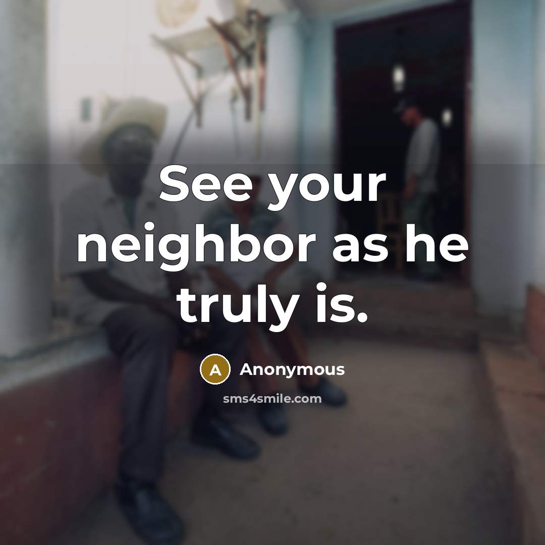 “See your neighbor as he truly is.…” quote by Anonymous