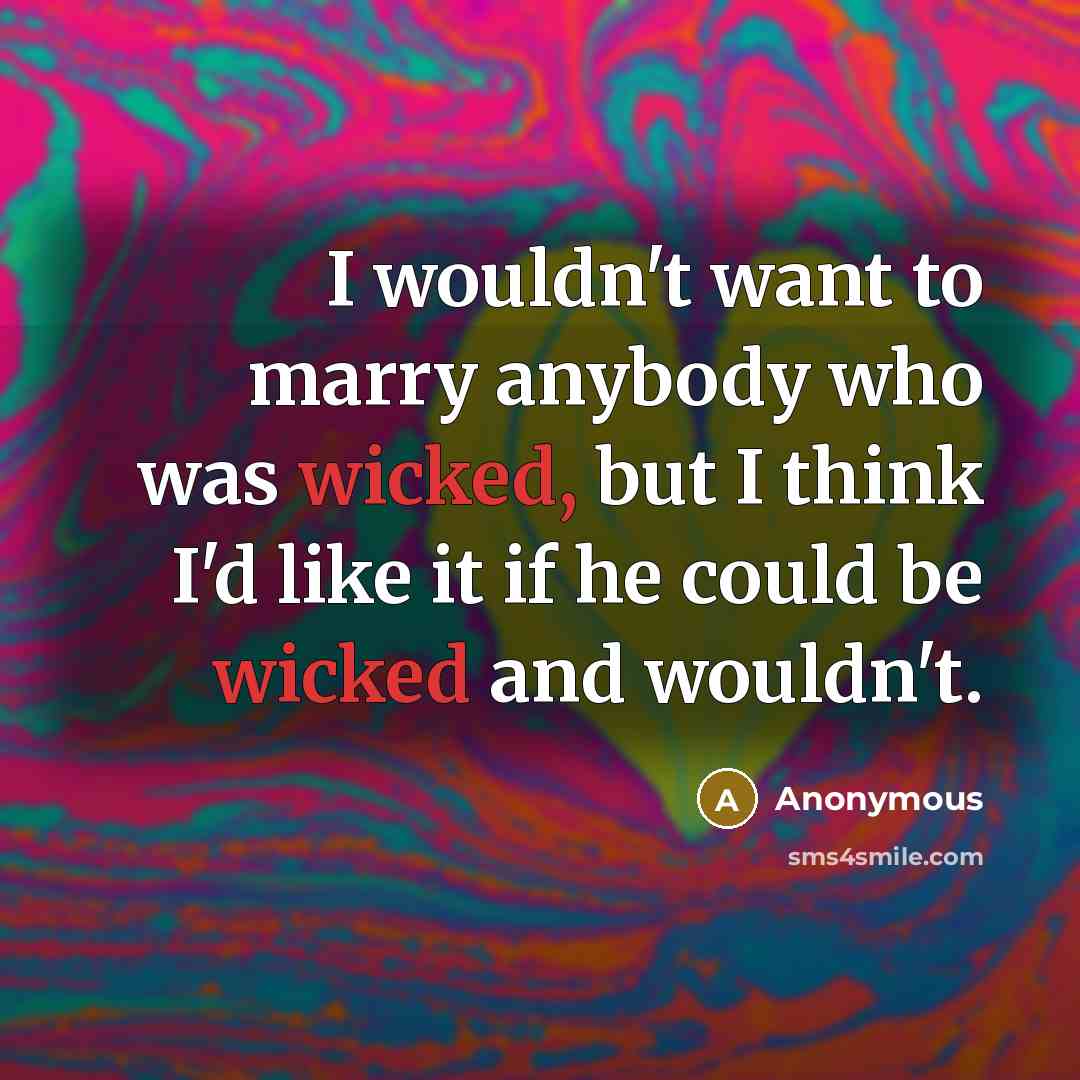 “I wouldn't want to marry anybody who was wicked, but…” quote by Anonymous