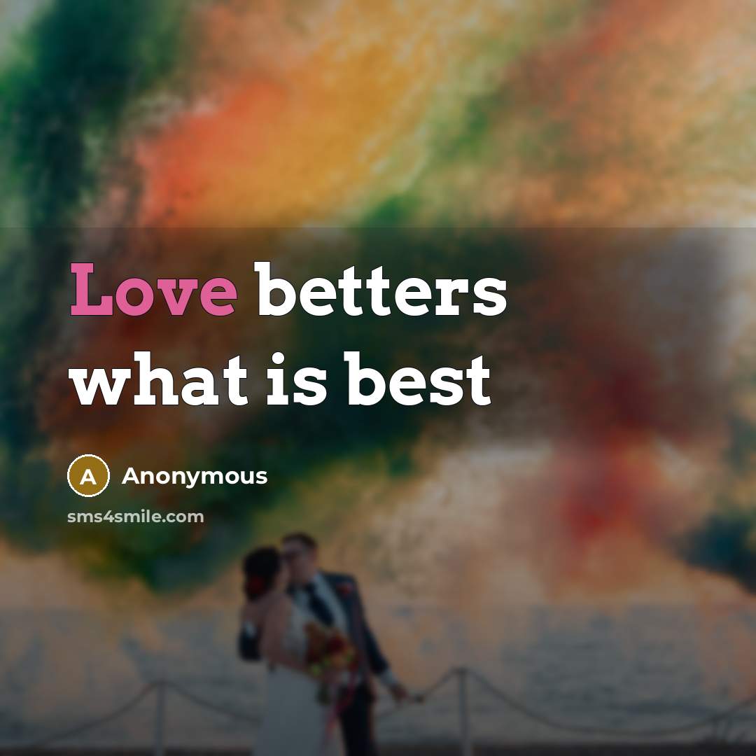 “Love betters what is best…” quote by Anonymous