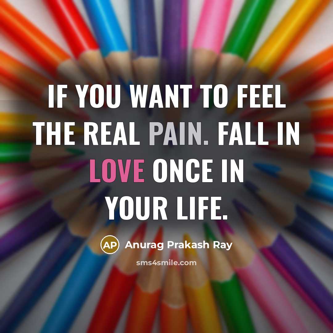 “If you want to feel the real pain. Fall in…” quote by Anurag Prakash Ray