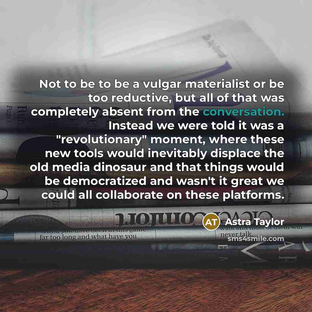 “Not to be to be a vulgar materialist or be…” quote by Astra Taylor