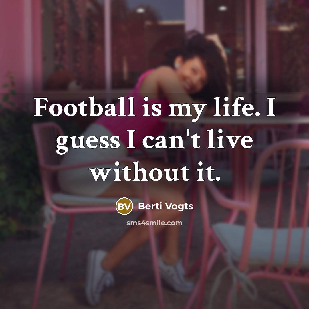 “Football is my life. I guess I can't live without…” quote by Berti Vogts