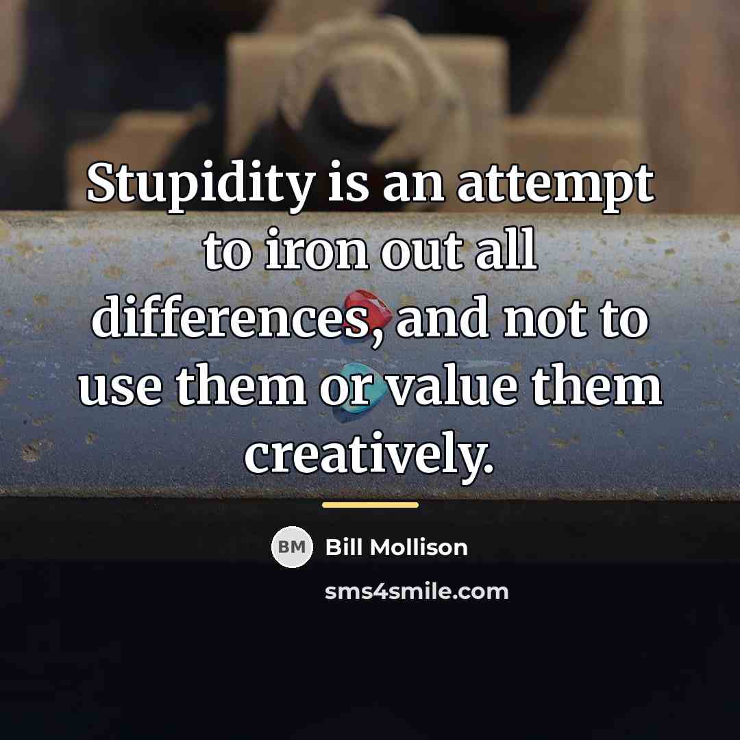 “Stupidity is an attempt to iron out all differences, and…” quote by Bill Mollison