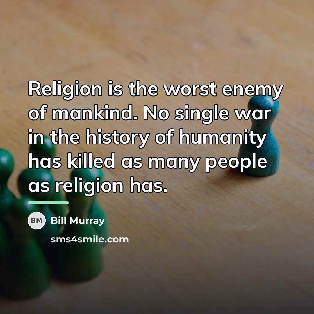 “Religion is the worst enemy of mankind. No single war…” quote by Bill Murray