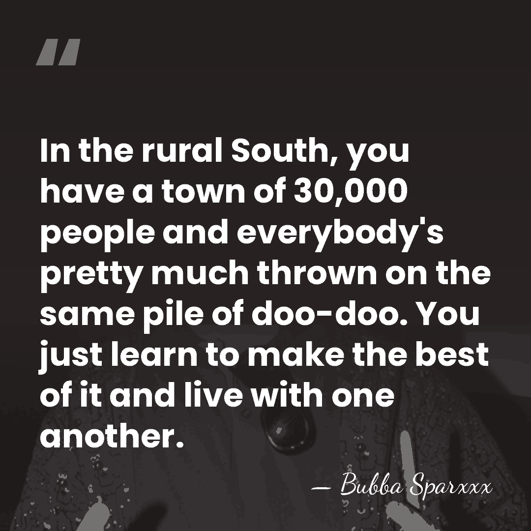 In the rural South, you have a town of 30,000 people and&hellip; - Bubba Sparxxx
