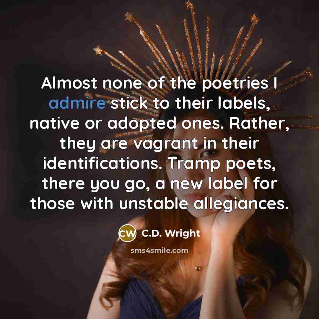 “Almost none of the poetries I admire stick to their…” quote by C.D. Wright
