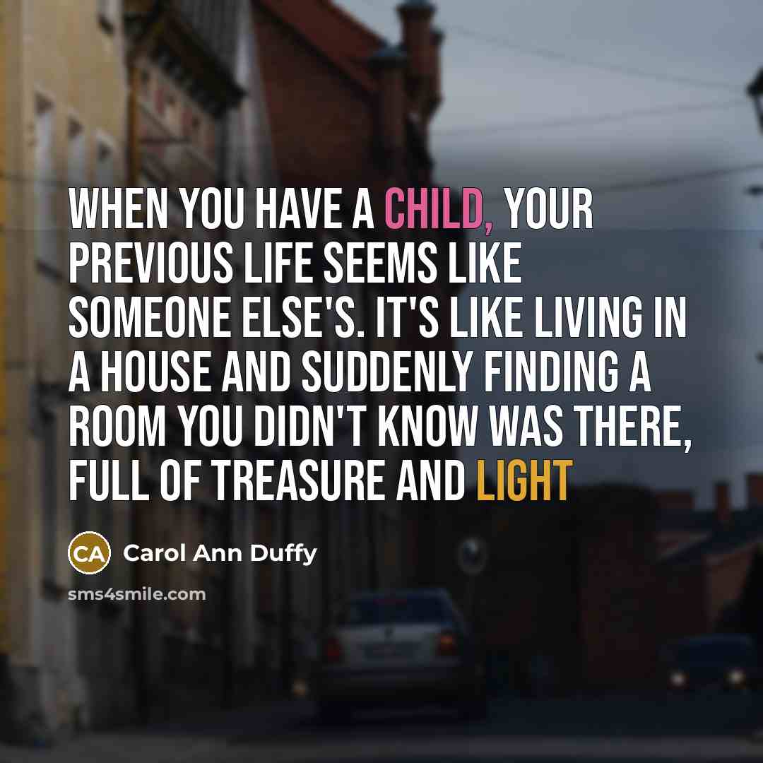 “When you have a child, your previous life seems like…” quote by Carol Ann Duffy
