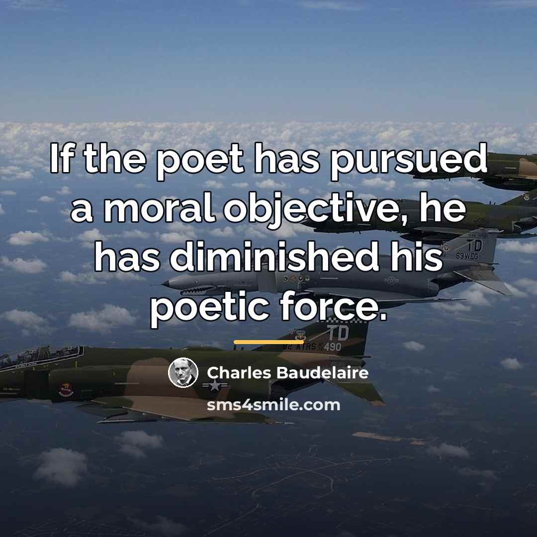 “If the poet has pursued a moral objective, he has…” quote by Charles Baudelaire