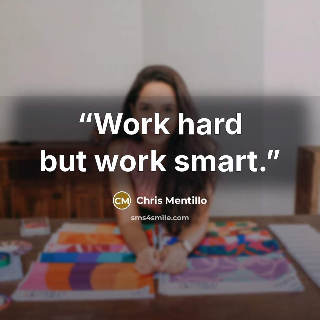 “Work hard but work smart.” quote by Chris Mentillo