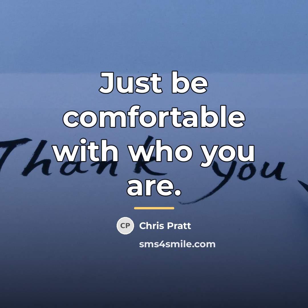 “Just be comfortable with who you are.…” quote by Chris Pratt