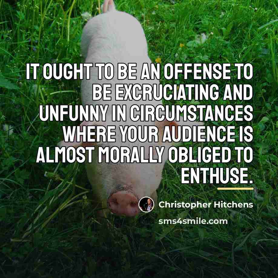 “It ought to be an offense to be excruciating and…” quote by Christopher Hitchens
