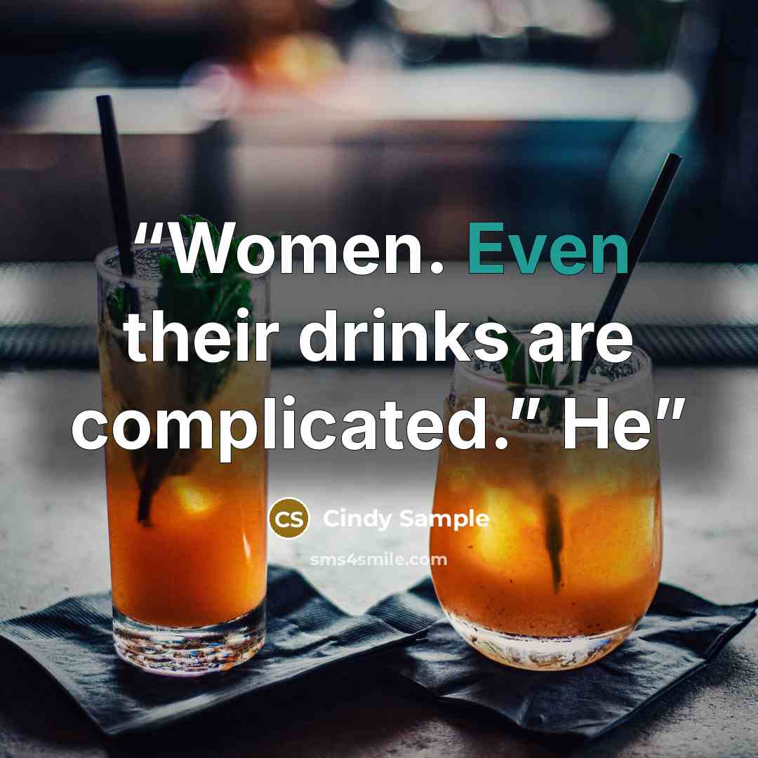 “Women. Even their drinks are complicated.” He” quote by Cindy Sample
