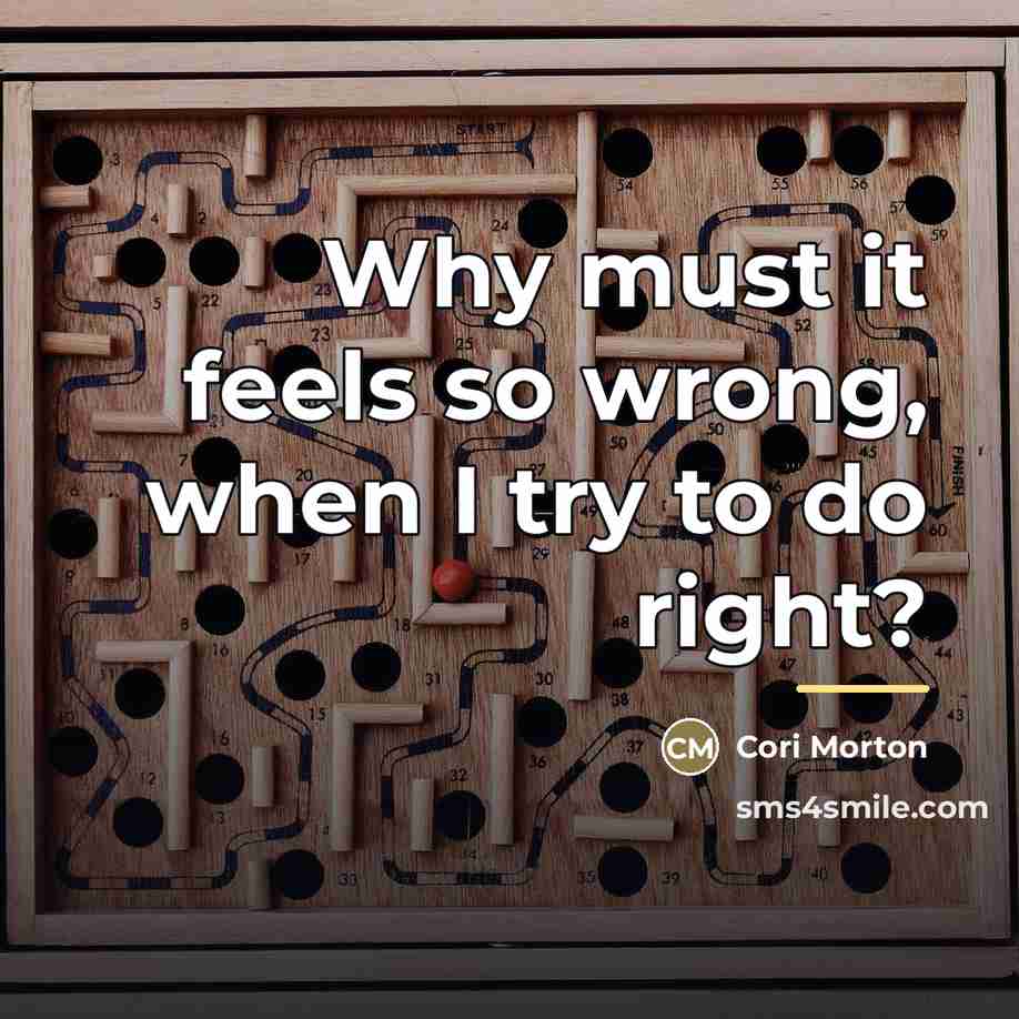 “Why must it feels so wrong, when I try to…” quote by Cori Morton