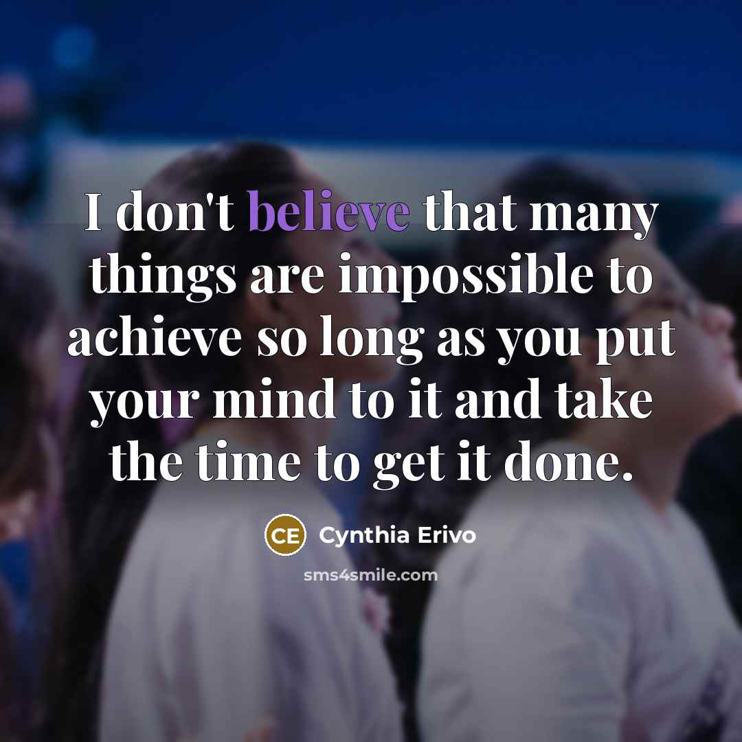 “I don't believe that many things are impossible to achieve…” quote by Cynthia Erivo