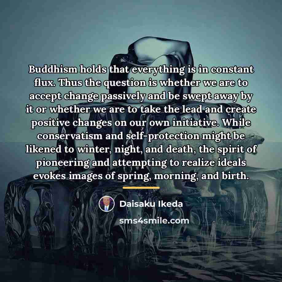 “Buddhism holds that everything is in constant flux. Thus the…” quote by Daisaku Ikeda