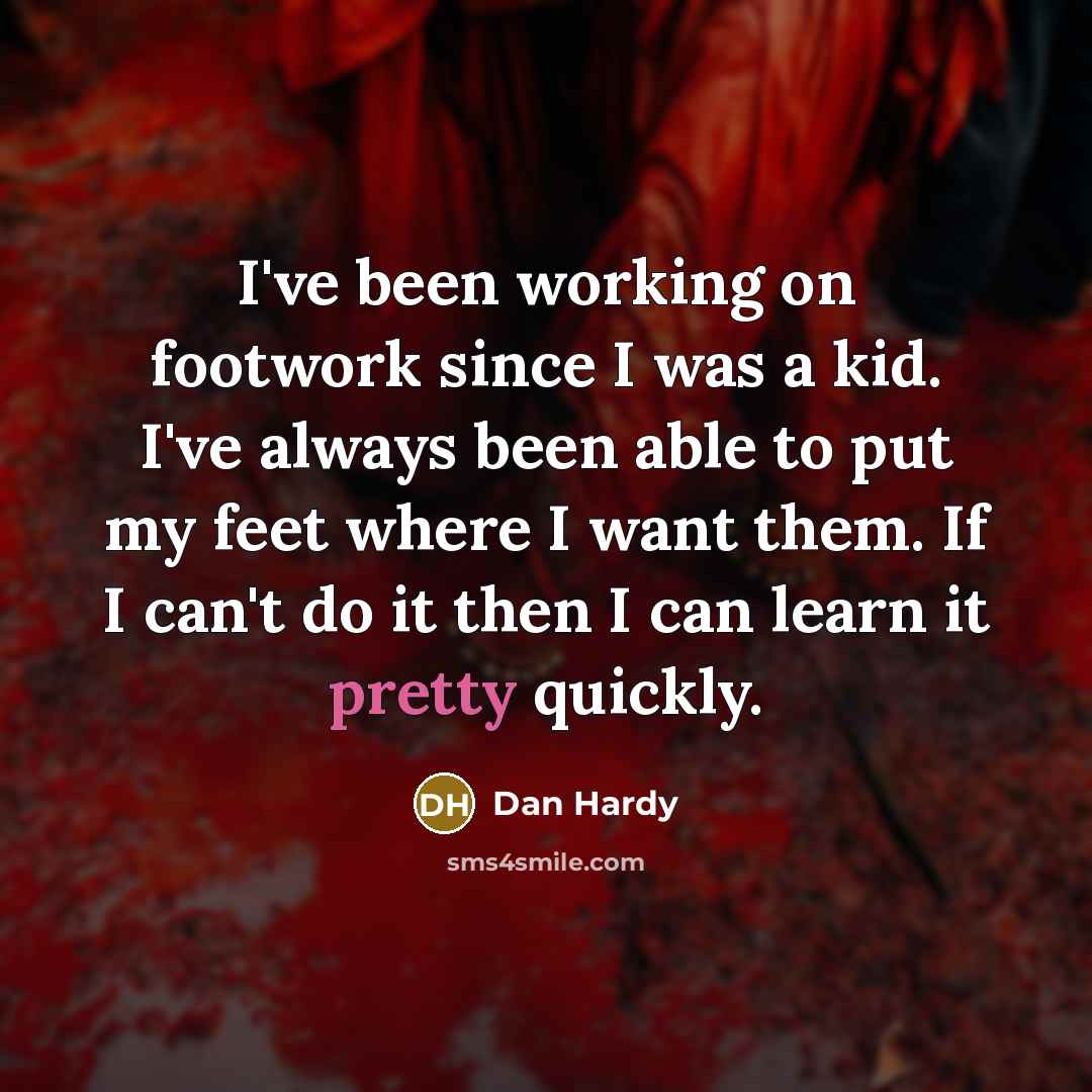 “I've been working on footwork since I was a kid.…” quote by Dan Hardy