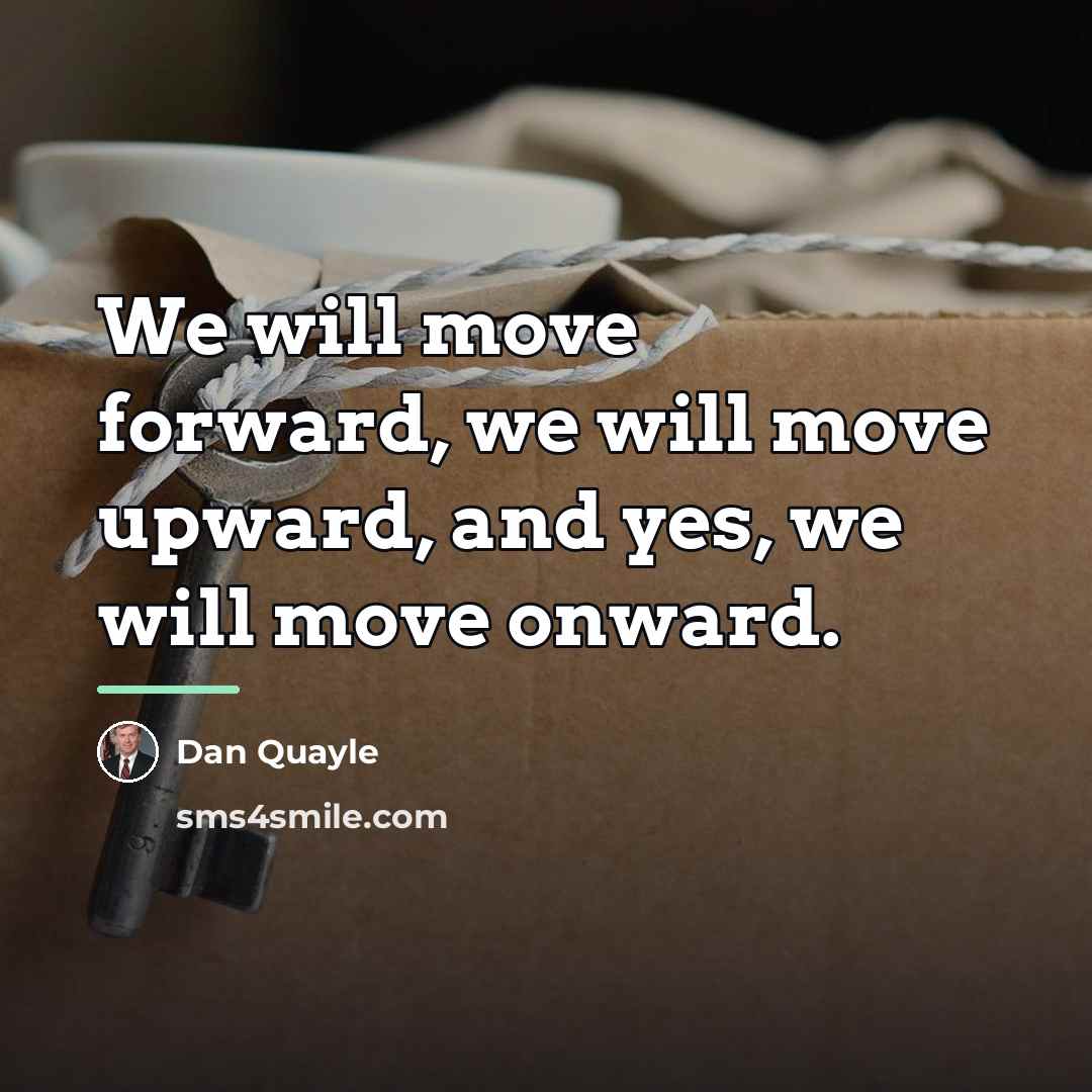 “We will move forward, we will move upward, and yes,…” quote by Dan Quayle