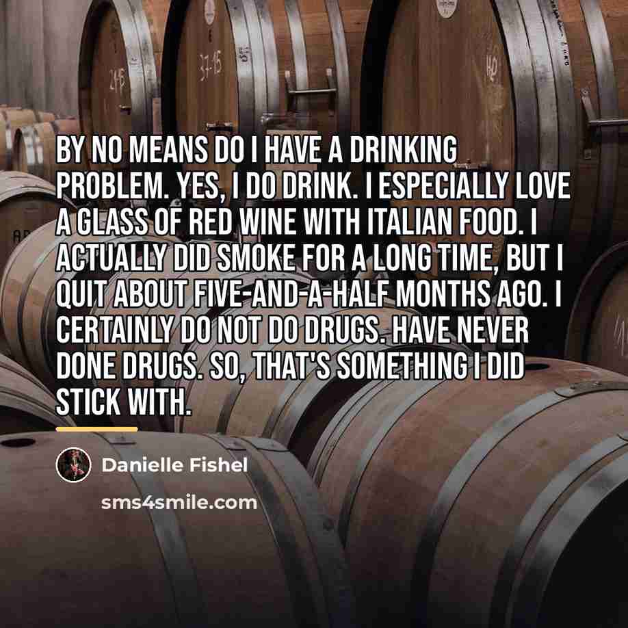 “By no means do I have a drinking problem. Yes,…” quote by Danielle Fishel