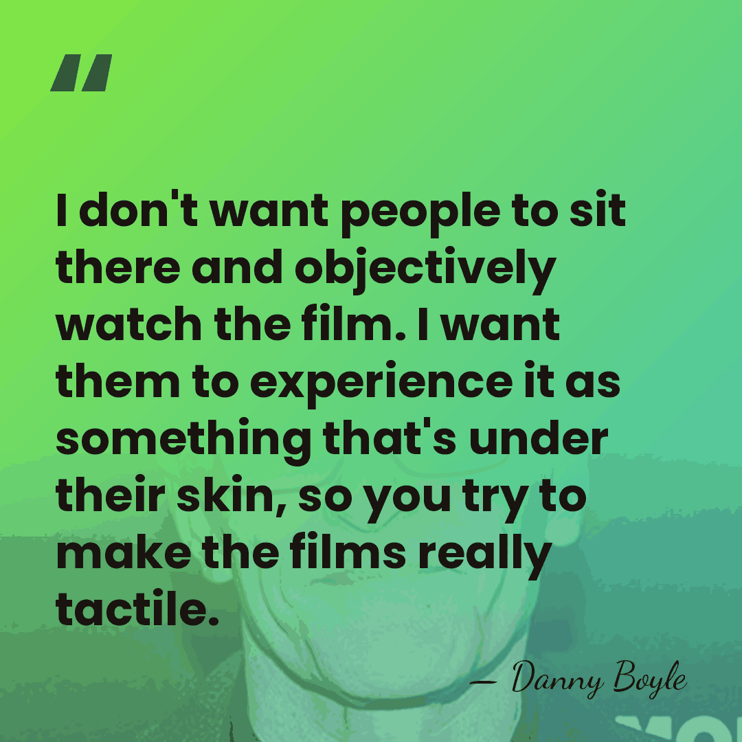 I don't want people to sit there and objectively watch the film.&hellip; - Danny Boyle