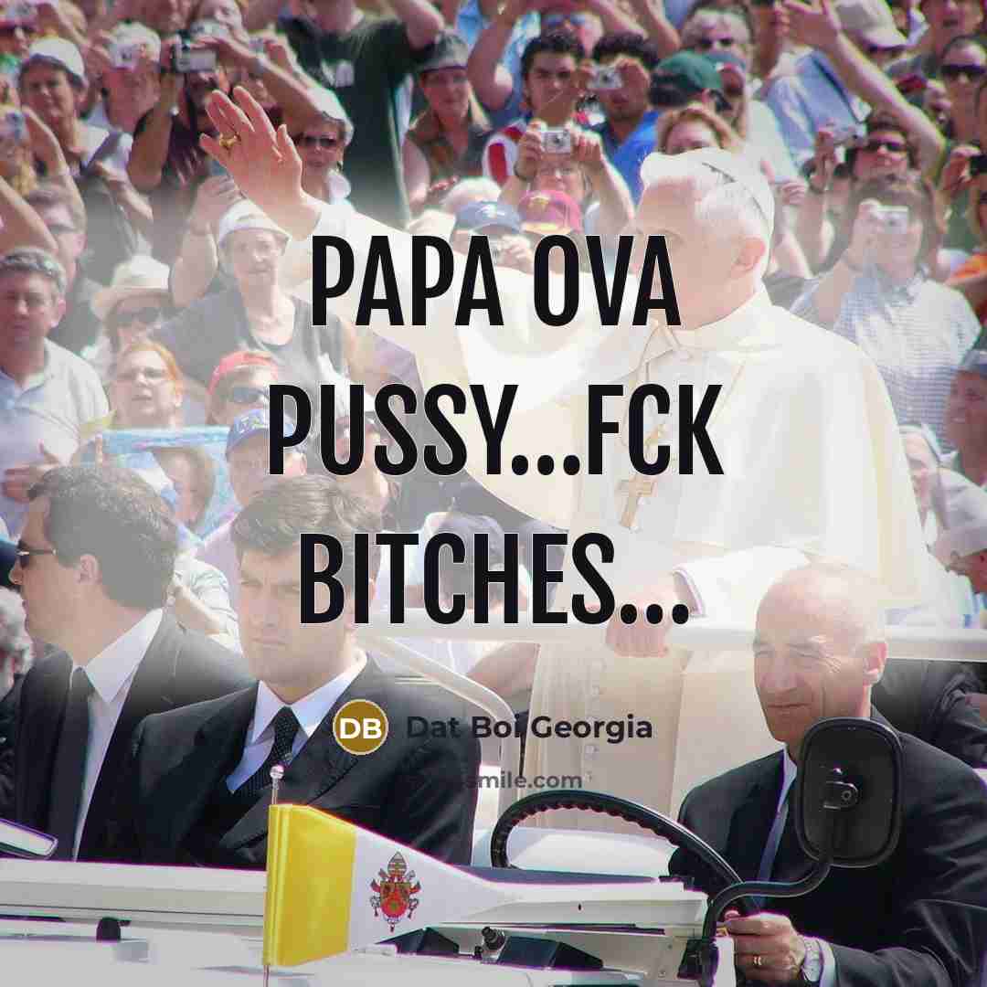 “Papa ova pussy…fck bitches…” quote by Dat Boi Georgia