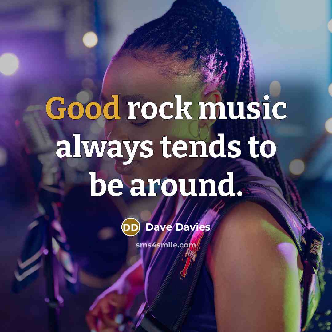 “Good rock music always tends to be around.…” quote by Dave Davies