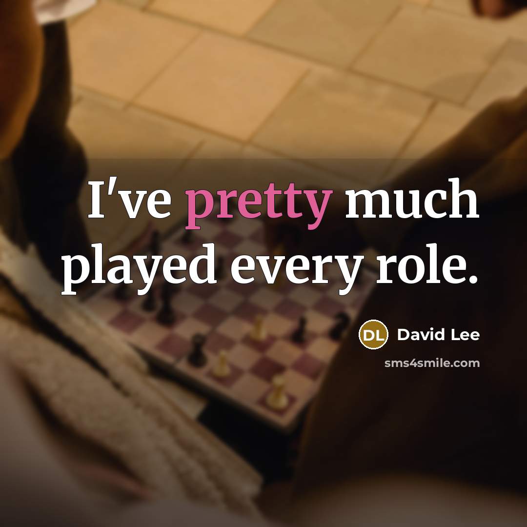 “I've pretty much played every role.…” quote by David Lee
