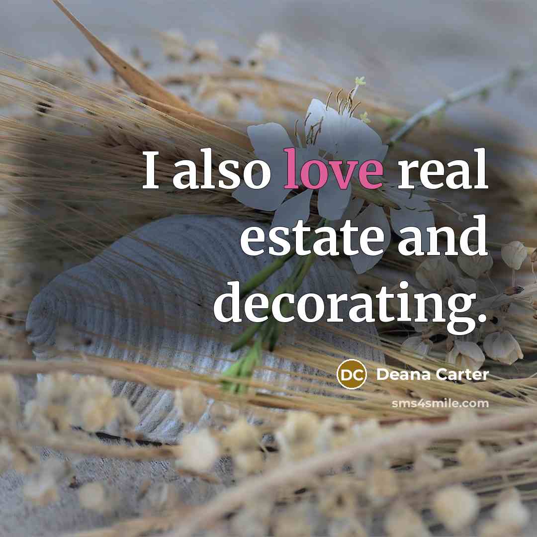 “I also love real estate and decorating.…” quote by Deana Carter