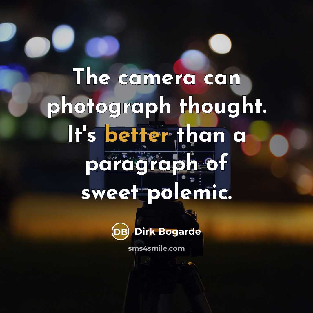 “The camera can photograph thought. It's better than a paragraph of sweet polemic.” quote by Dirk Bogarde