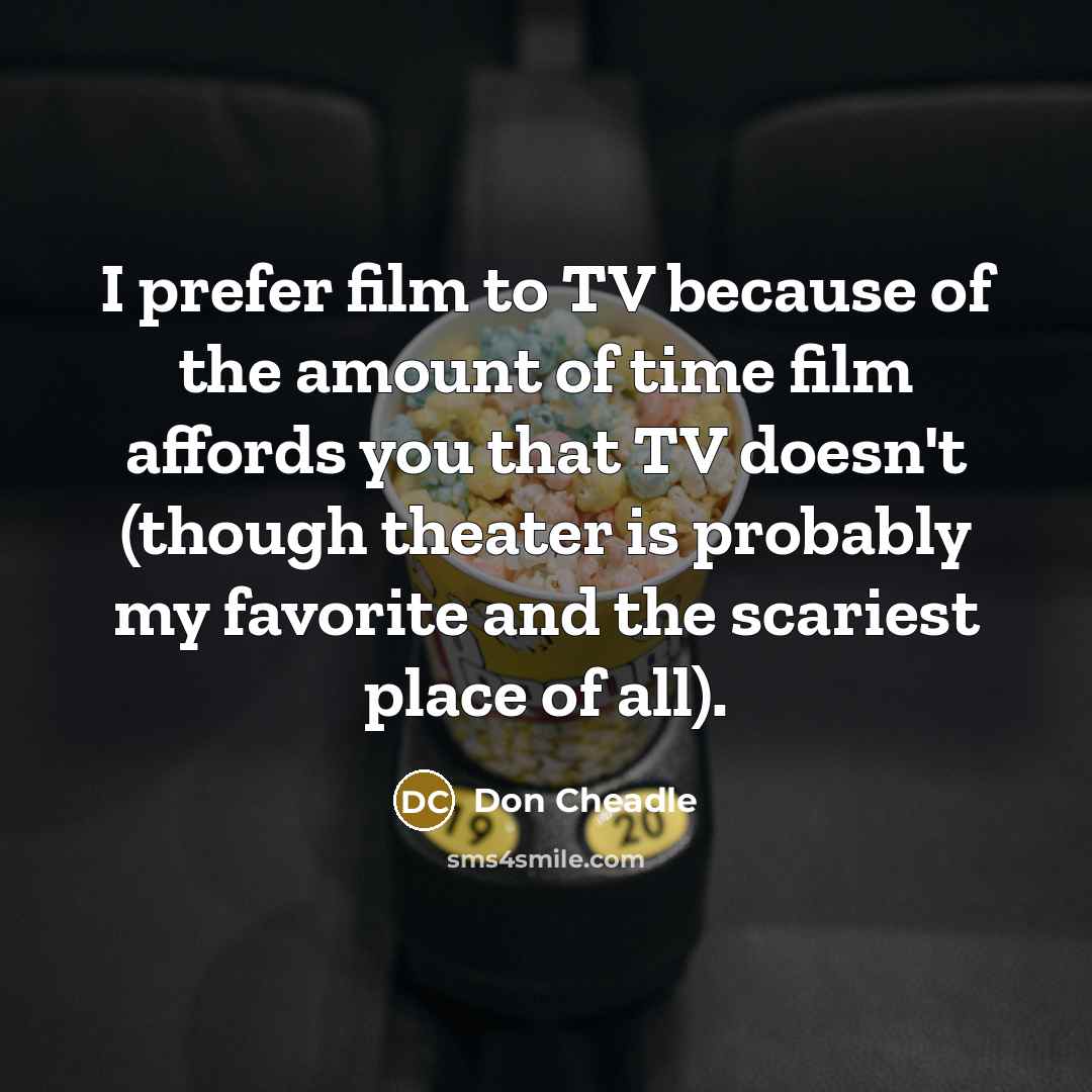 “I prefer film to TV because of the amount of…” quote by Don Cheadle