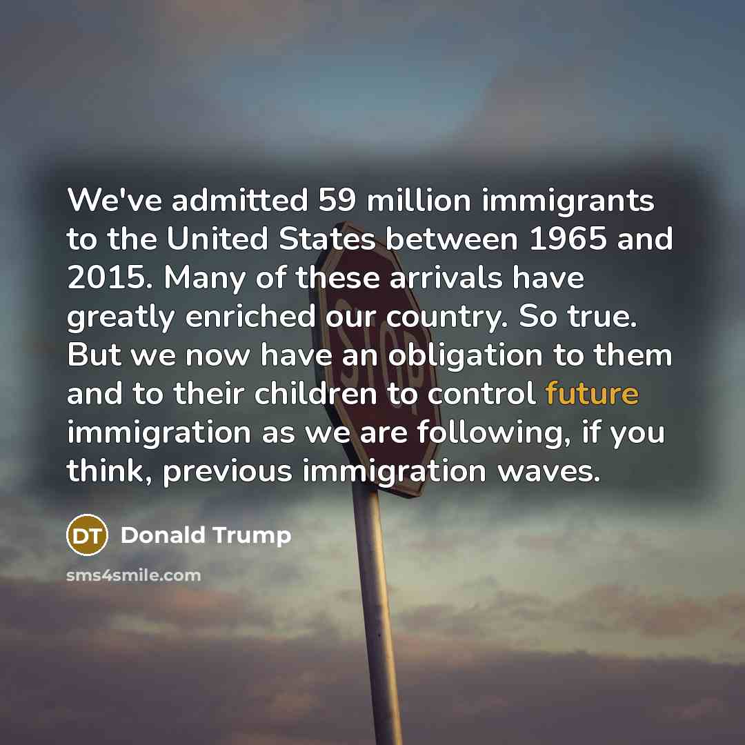 “We've admitted 59 million immigrants to the United States between…” quote by Donald Trump