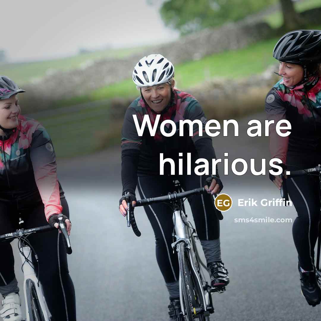 “Women are hilarious.” quote by Erik Griffin