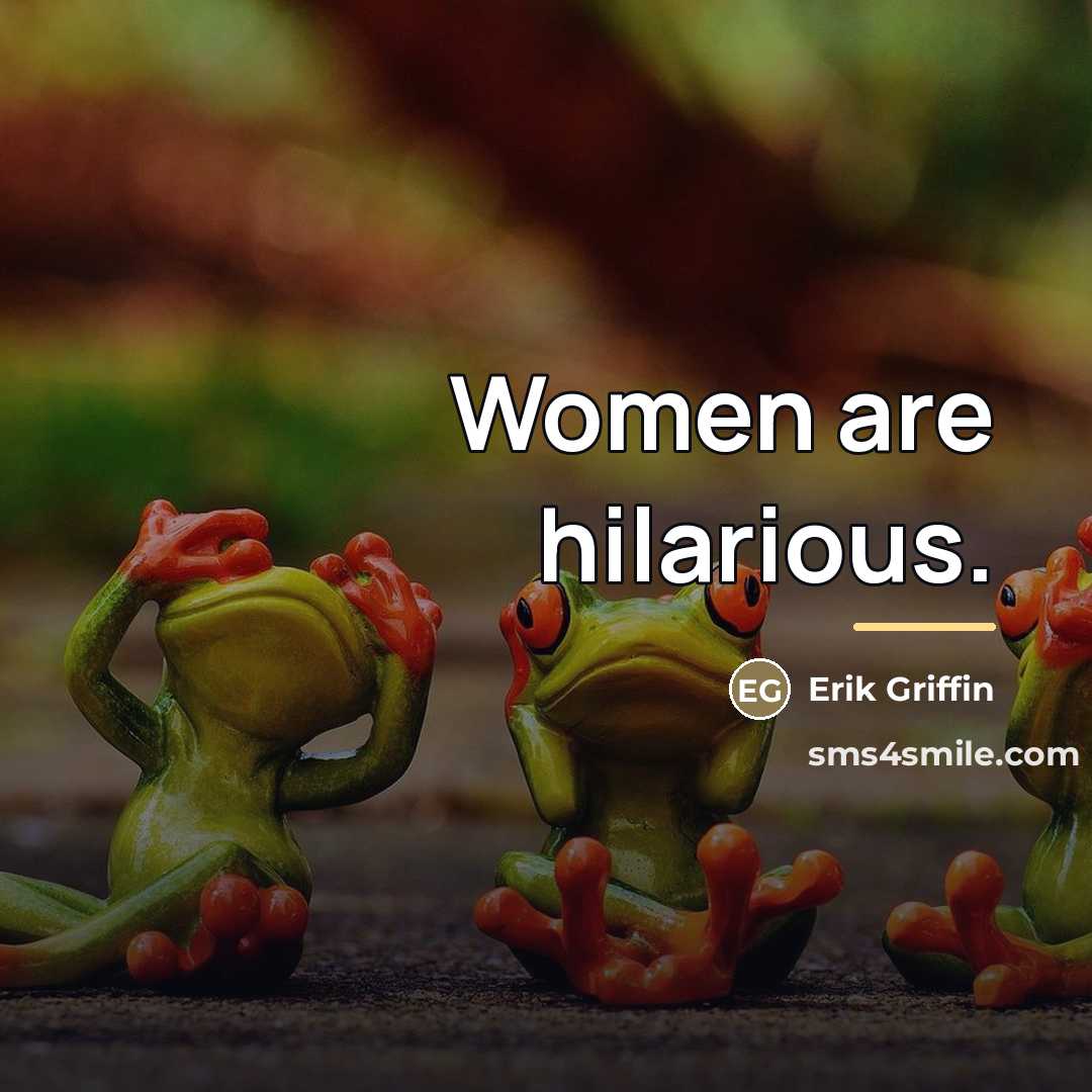 “Women are hilarious.…” quote by Erik Griffin