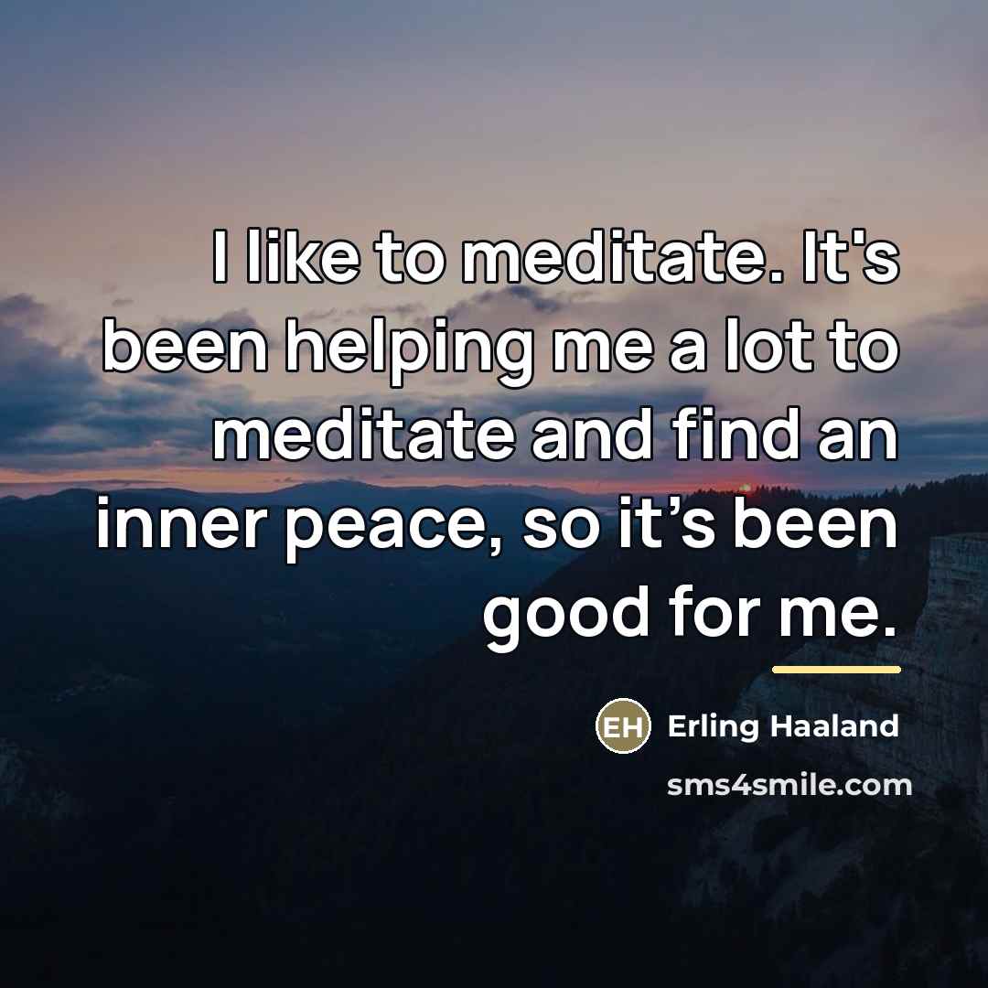 “I like to meditate. It's been helping me a lot…” quote by Erling Haaland