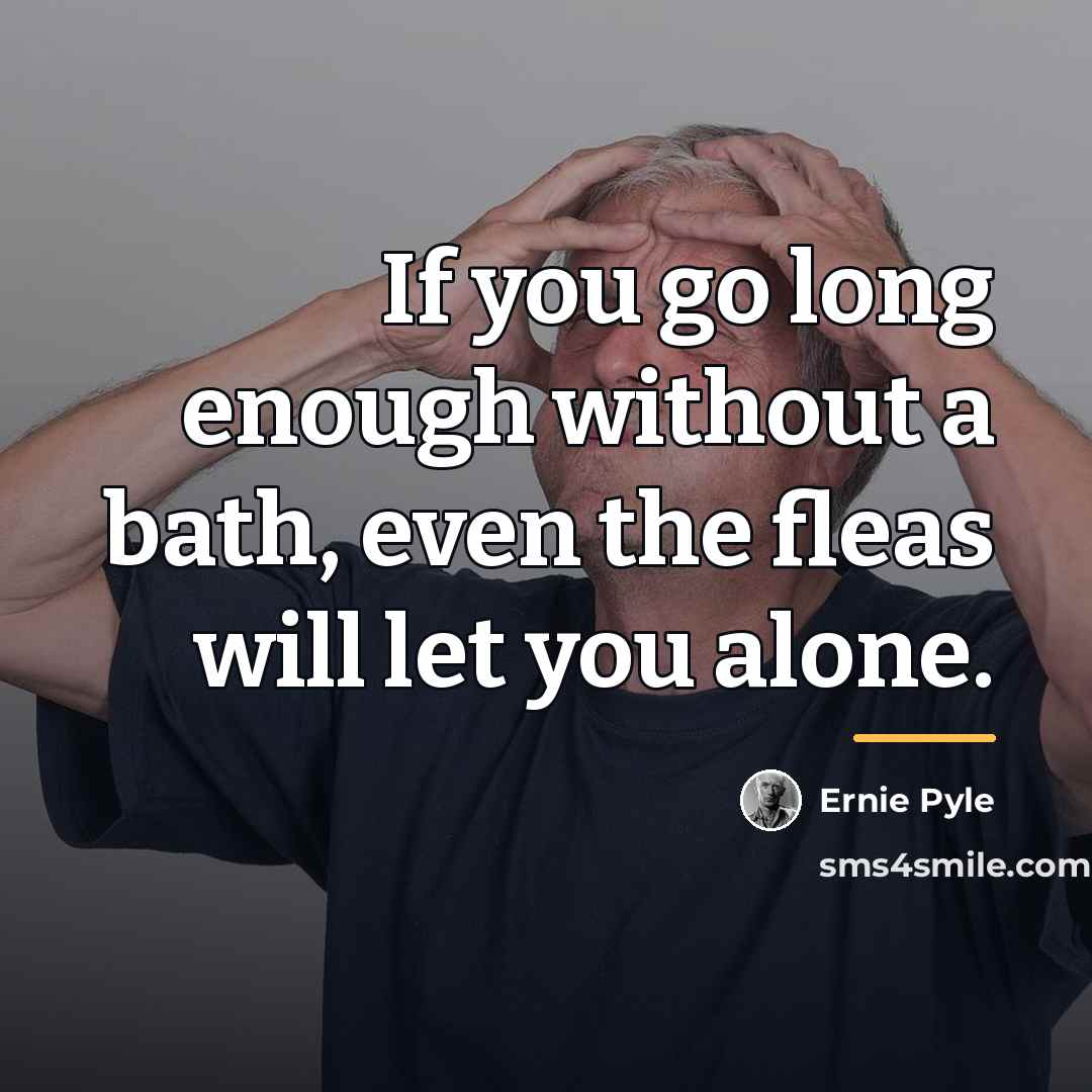 “If you go long enough without a bath, even the…” quote by Ernie Pyle