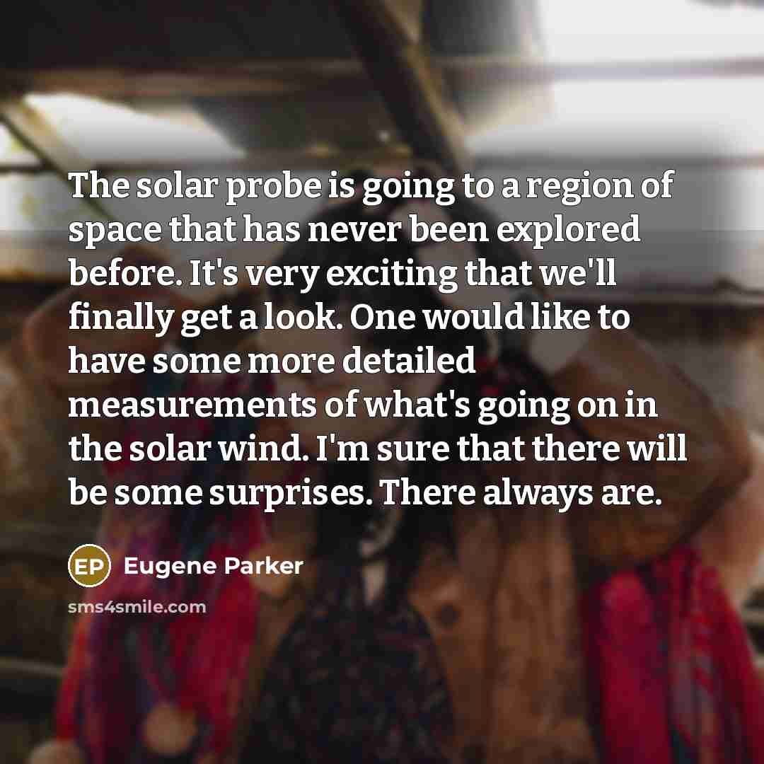 “The solar probe is going to a region of space…” quote by Eugene Parker