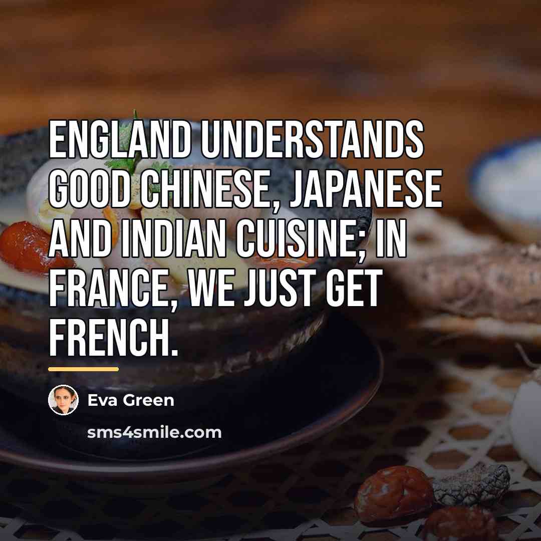 “England understands good Chinese, Japanese and Indian cuisine; in France,…” quote by Eva Green