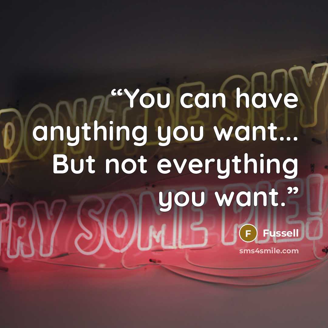 “You can have anything you want... But not everything you want.” quote by Fussell