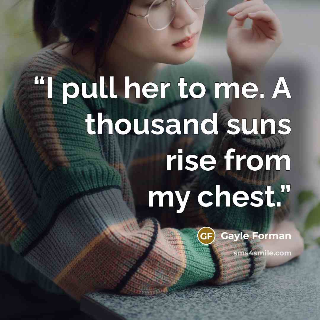“I pull her to me. A thousand suns rise from my chest.” quote by Gayle Forman